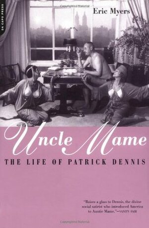 Uncle Mame: The Life Of Patrick Dennis by Eric Myers