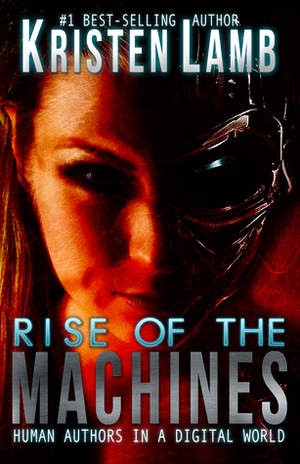 Rise of the Machines--Human Authors in a Digital World by Kristen Lamb