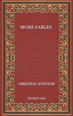 More Fables - Original Edition by George Ade