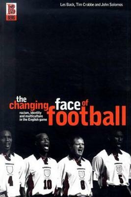 The Changing Face of Football: Racism, Identity and Multiculture in the English Game by Les Etc Back, Les Back, Tim Crabbe