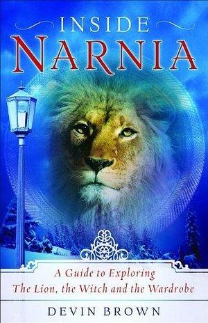 Inside Narnia: A Guide to Exploring The Lion, the Witch and the Wardrobe by Brown, Devin (2005) Paperback by Devin Brown, Devin Brown