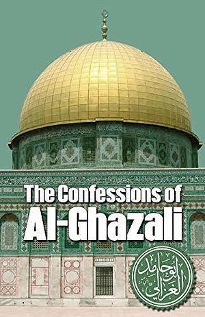 The Confessions of Al-Ghazali by Abu Hamid al-Ghazali, Abu Hamid al-Ghazali