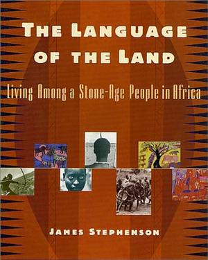 The Language of the Land: Living Among a Stone-Age People in Africa by James Stephenson