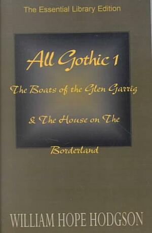 All Gothic 1: The Boats of the Glen Garrig & the House on the Borderland by William Hope Hodgson