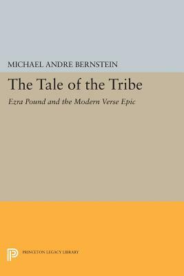 The Tale of the Tribe: Ezra Pound and the Modern Verse Epic by Michael André Bernstein