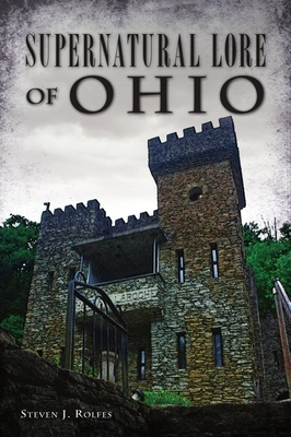 Supernatural Lore of Ohio by Steven J. Rolfes
