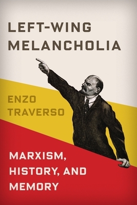 Left-Wing Melancholia: Marxism, History, and Memory by Enzo Traverso