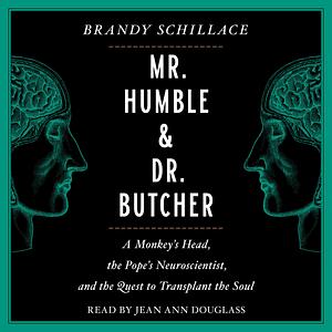 Mr. Humble and Dr. Butcher: Monkey's Head, the Pope's Neuroscientist, and the Quest to Transplant the Soul by Brandy Schillace, Jean Ann Douglass