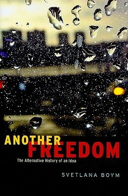 Another Freedom: The Alternative History of an Idea by Svetlana Boym