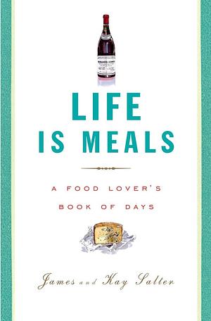 Life Is Meals: A Food Lover's Book of Days by James Salter, Kay Salter