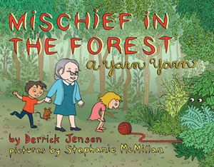 Mischief in the Forest: A Yarn Yarn by Derrick Jensen, Stephanie McMillan