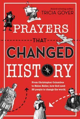 Prayers That Changed History: From Christopher Columbus to Helen Keller, how God used 25 people to change the world by Tricia Goyer
