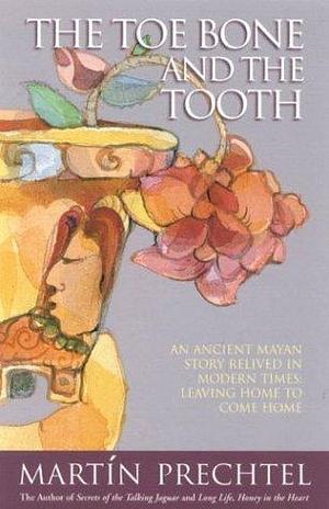 The Toe Bone and the Tooth by Martin Prechtel, Martin Prechtel