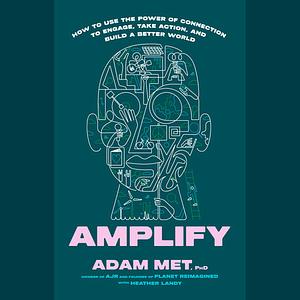 Amplify: How to Use the Power of Connection to Engage, Take Action, and Build a Better World by Adam Met