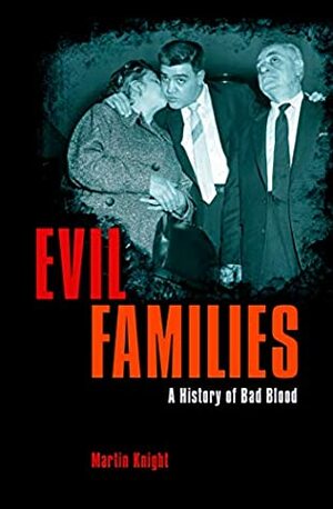 Evil Families: A History of Bad Blood by Martin Knight