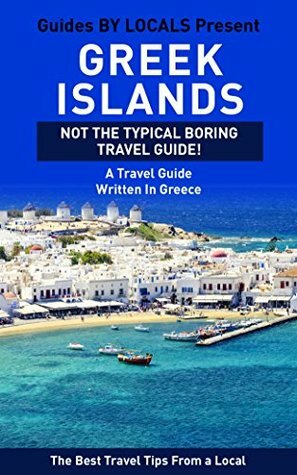 Greek Islands: By Locals - A Greek Islands Travel Guide Written In Greece: The Best Travel Tips About Where to Go and What to See in The Greek Islands ... Greece, Greek Islands, Santorini, Mykonos) by Greek Islands, Mykonos, Greece, Guides by Locals, Santorini