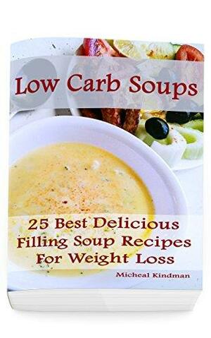 Low Carb Soups: 25 Best Delicious Filling Soup Recipes for Weight Loss: by Micheal Kindman