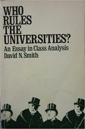 Who Rules the Universities?: An Essay in Class Analysis by David N. Smith