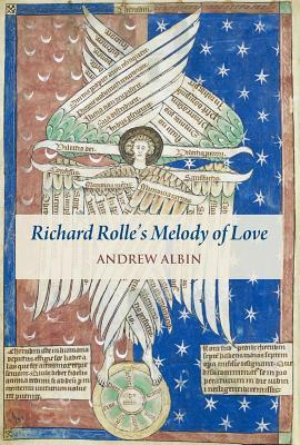 Richard Rolle's "melody of Love": A Study and Translation, with Manuscript and Musical Contexts by Andrew Albin