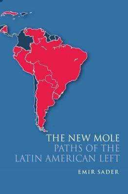 The New Mole: Paths of the Latin American Left by Emir Sader