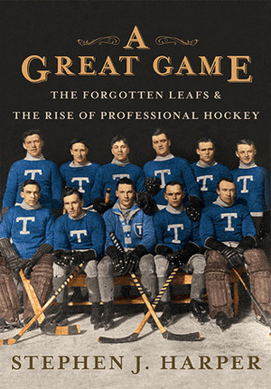 A Great Game: The Forgotten Leafs & The Rise of Professional Hockey by Stephen J. Harper