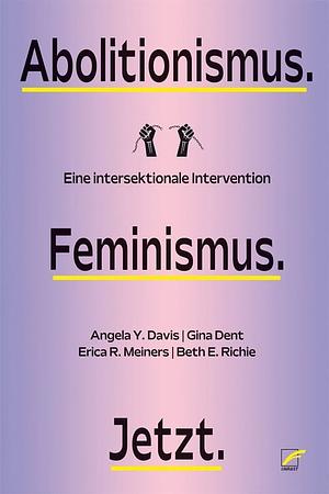 Abolitionismus. Feminismus. Jetzt: Eine intersektionale Intervention by Gina Dent, Erica Meiners, Beth E. Richie, Angela Y. Davis