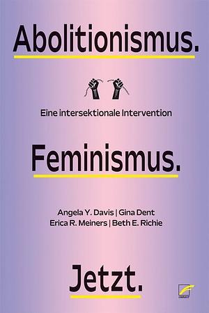 Abolitionismus. Feminismus. Jetzt: Eine intersektionale Intervention by Erica Meiners, Gina Dent, Beth E. Richie, Angela Y. Davis