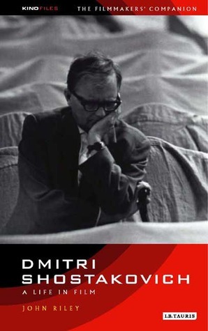 Dmitri Shostakovich: A Life in Film: The Filmmaker's Companion 3 by John Riley