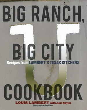 Big Ranch, Big City Cookbook: Recipes from Lambert's Texas Kitchens by Louis Lambert, June Naylor