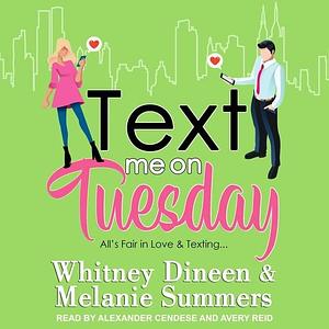 Text Me on Tuesday: All Is Fair in Love and Texting... by Avery Reid, Whitney Dineen, Whitney Dineen, Melanie Summers