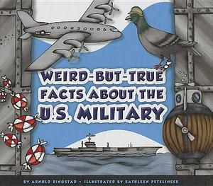 Weird-But-True Facts about the U. S. Military by Arnold Ringstad