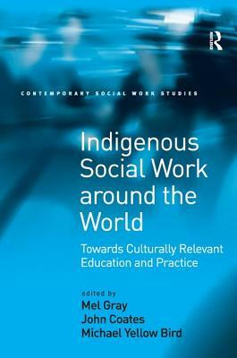 Indigenous Social Work around the World: Towards Culturally Relevant Education and Practice by John Coates
