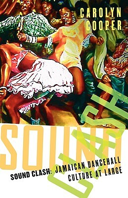 Sound Clash: Jamaican Dancehall Culture at Large by C. Cooper