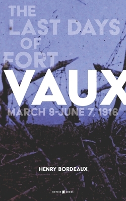 Vaux: The Last Days of Fort Vaux by Henry Bordeaux