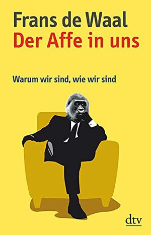 Der Affe in uns: Warum wir sind, wie wir sind by Frans de Waal