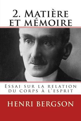 2. Matiere et memoire: Essai sur la relation du corps a l'esprit by Henri Bergson