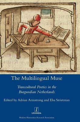 The Multilingual Muse: Transcultural Poetics in the Burgundian Netherlands by Adrian Armstrong