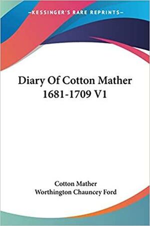 Diary Of Cotton Mather 1681-1709 V1 by Cotton Mather