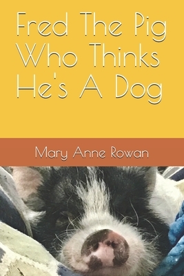 Fred The Pig Who Thinks He's A Dog by Mary Anne Rowan