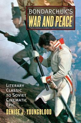 Bondarchuk's War and Peace: Literary Classic to Soviet Cinematic Epic by Denise J. Youngblood