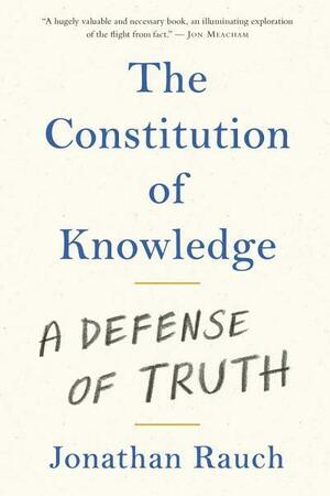 The Constitution of Knowledge: A Defense of Truth by Jonathan Rauch