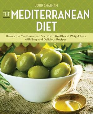 Mediterranean Diet: Unlock the Mediterranean Secrets to Health and Weight Loss with Easy and Delicious Recipes by John Chatham