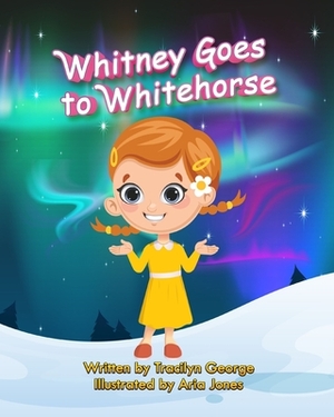 Whitney Goes to Whitehorse by Tracilyn George