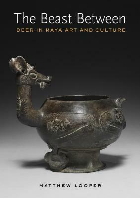 The Beast Between: Deer in Maya Art and Culture by Matthew G. Looper