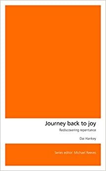 Journey Back to Joy: Rediscovering repentance by Dai Hankey