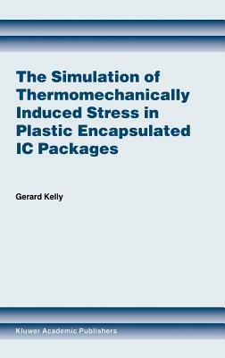 The Simulation of Thermomechanically Induced Stress in Plastic Encapsulated IC Packages by Gerard Kelly