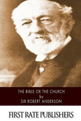 The Bible or the Church by Robert Anderson
