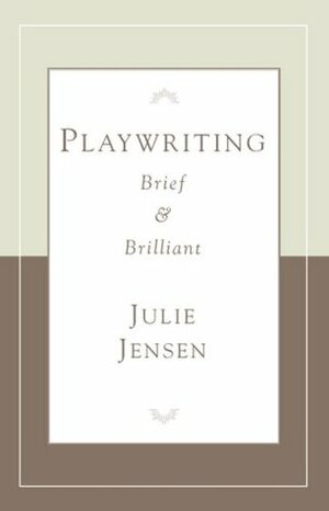 Playwrighting, Brief and Brilliant (Career Development Series) by Julie Jensen