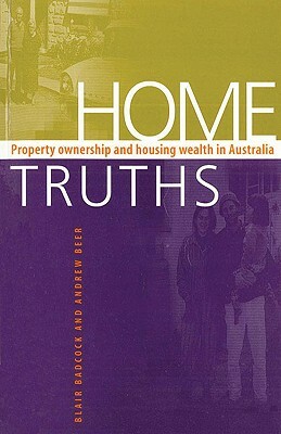 Home Truths: Property Ownership and Housing Wealth in Australia by Blair Badcock, Andrew Beer
