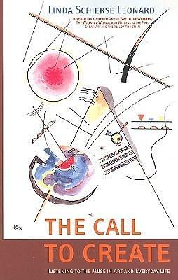 Call to Create: Listening to the Muse in Art and Everyday Life by Linda Schierse Leonard, Linda Schierse Leonard